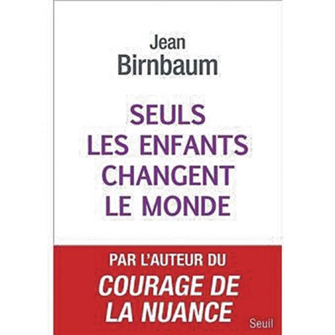 (1) Seuls les enfants changent le monde, par Jean Birnbaum, Seuil, 176 p.